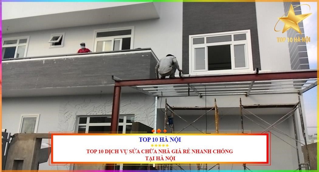 Top 10 dịch vụ sửa nhà nhanh giá rẻ tại Hà Nội.