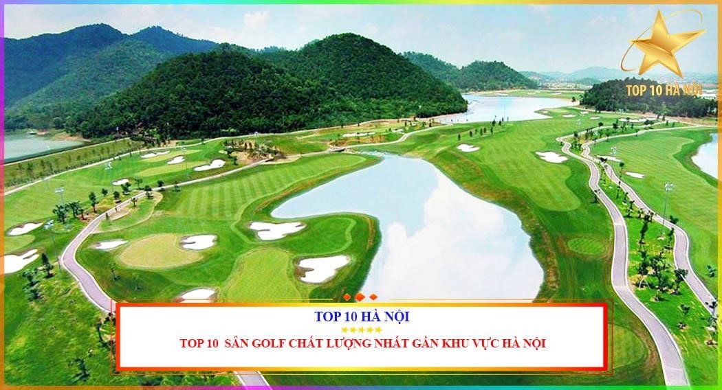 Top 10 sân golf ở vùng lân cận Hà Nội, được xếp hạng theo chất lượng.